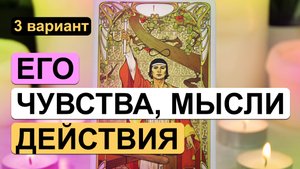 Таро онлайн ✨? ЕГО ЧУВСТВА, МЫСЛИ, ДЕЙСТВИЯ ?✨ 3 вариант | Гадание на таро на отношения с мужчиной
