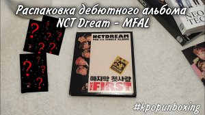 Распаковка дебютного альбома NCT DREAM - My First and Last (✿❛◡❛) [анбоксинг kpop unboxing].mp4