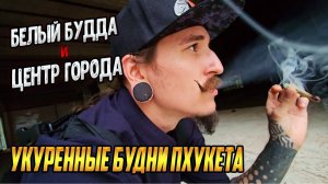 УКУРЕННЫЕ БУДНИ ПХУКЕТА. БЕЛЫЙ БУДДА И ЦЕНТР ГОРОДА