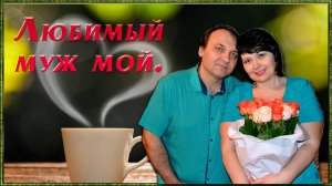 ЛЮБИМЫЙ МУЖ МОЙ