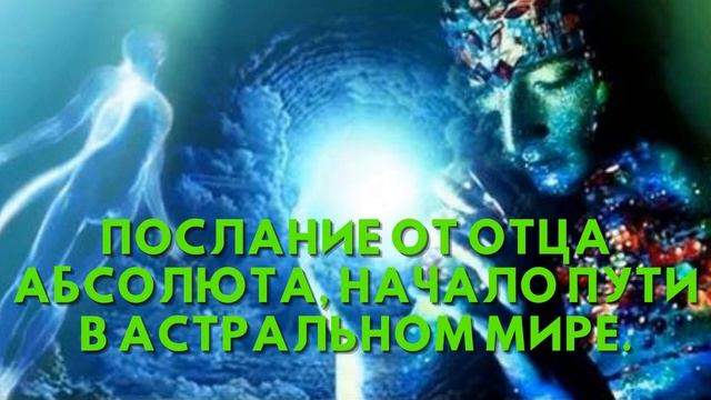 Послание от Отца Абсолюта, НАЧАЛО ПУТИ В АСТРАЛЬНОМ МИРЕ смотреть онлайн