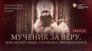 Под покровом преподобного Сергия. Мученик за веру. Дом-музей свщм. Серафима (Звездинского)