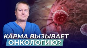 Влияние КАРМЫ. Развитие ДУШИ. Причины ОНКОЛОГИИ - альтернативный взгляд доктора Божьева!