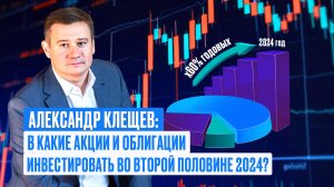 УНИВЕРСАЛЬНЫЙ ИНВЕСТИЦИОННЫЙ ПОРТФЕЛЬ НА ВТОРУЮ ПОЛОВИНУ 2024 ГОДА. Александр Клещёв