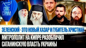ЗЕЛЕНСКИЙ - ЭТО НОВЫЙ ХАЗАР И ГУБИТЕЛЬ ХРИСТИАН. МИТРОПОЛИТ НА КИПРЕ РАЗОБЛАЧИЛ САТАНИНСКУЮ ВЛАСТЬ