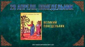 Великий Понедельник. 29 апреля 2024 г. Православный мультимедийный календарь