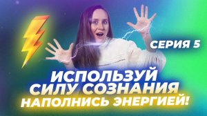 Наполнись энергией для жизни. Используя лишь Силу сознания. Серия 5 / Мария Самарина