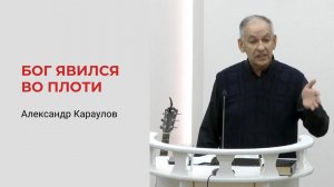 Бог явился во плоти. Александр Караулов