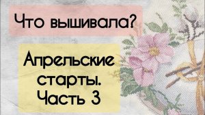 190. Продвижения за неделю | Апрельские старты. Часть 3 | Вышивка крестом