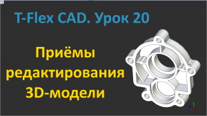 ?T-Flex CAD. Урок 20 Приёмы редактирования 3D-модели.