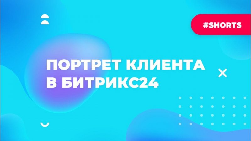 Портрет клиента. Лайфхаки по работе с Битрикс24 #Shorts