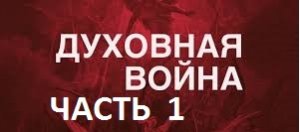 ДУХОВНАЯ ВОЙНА часть1
