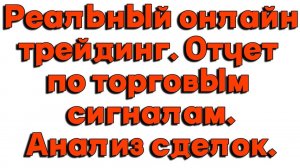 Реальный онлайн трейдинг. Отчет по торговым сигналам. Анализ сделок. 7-я торговая неделя