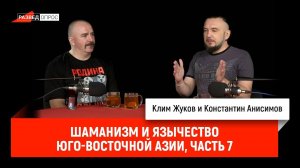 Клим Жуков и Константин Анисимов: Шаманизм и язычество Юго-Восточной Азии, часть 7