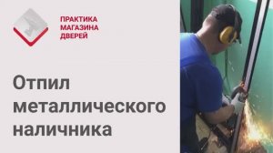 Монтаж Дверей_ Отпил металлического наличника