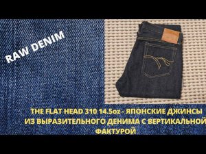 THE FLAT HEAD F310 14.5OZ - ЯПОНСКИЕ ДЖИНСЫ ИЗ ДЕНИМА С ВЕРТИКАЛЬНОЙ ФАКТУРОЙ
