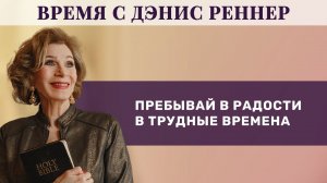 «Пребывай в радости в трудные времена» – программа «Время с Дэнис Реннер» (19.09.2021)