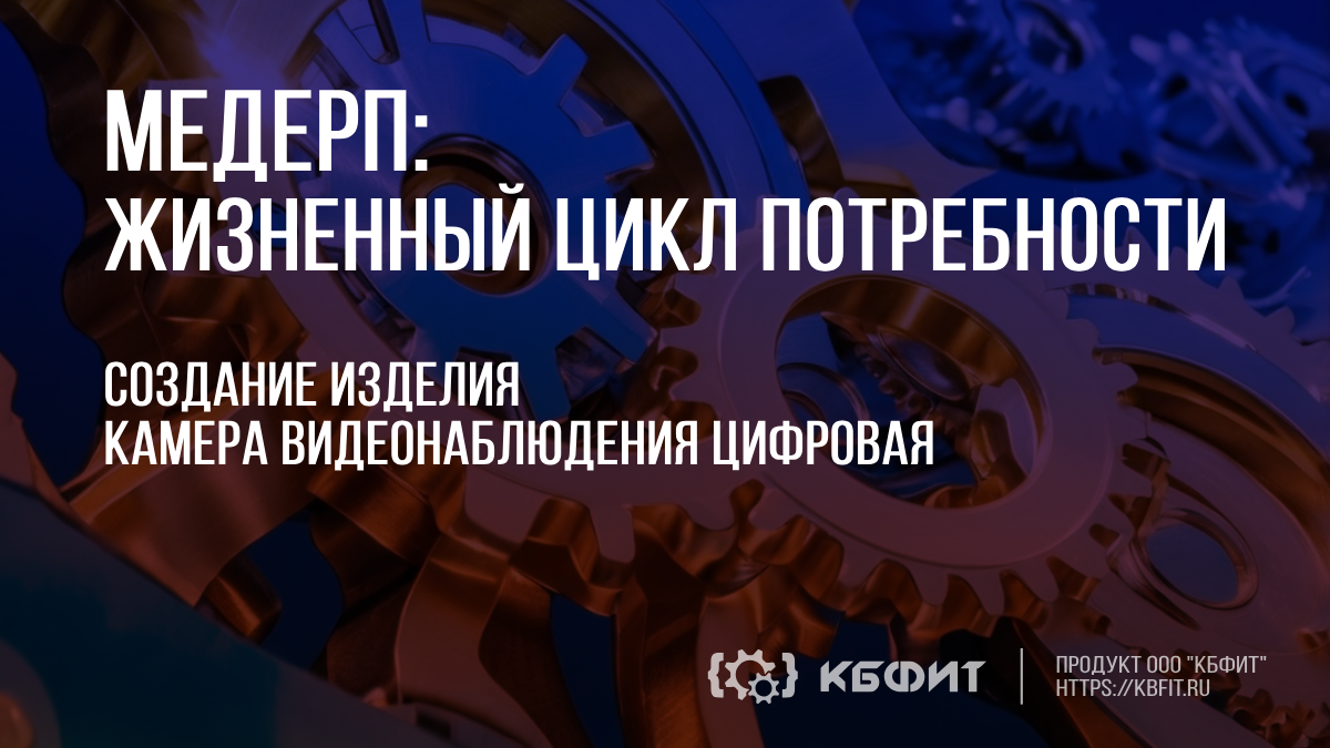 КБФИТ: МЕДЕРП. ЖЦП: Демонстрация создания изделия - камера видеонаблюдения, цифровая.