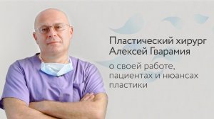 Пластический хирург Алексей Гварамия_ о своей работе, пациентах и нюансах пластики