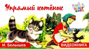 УПРЯМЫЙ КОТЕНОК /И.Белышев /ВИДЕОКНИГА для детей /АУДИОСКАЗКА