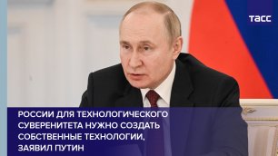 России для технологического суверенитета нужно создать собственные технологии, заявил Путин #shorts