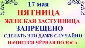 17 мая День Пелагеи. Что нельзя делать 17 мая. Народные традиции и приметы 17 мая