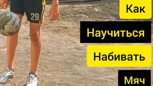 КАК НАУЧИТЬСЯ НАБИВАТЬ МЯЧ ???