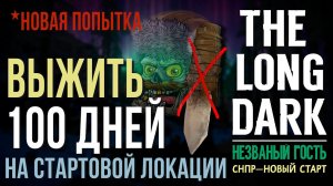 НЕZВАНЫЙ ГОСТЬ✮ВЫЖИТЬ 100 ДНЕЙ НА СТАРТОВОЙ ЛОКАЦИИ✮THE LONG DARK✮НОВАЯ ПОПЫТКА