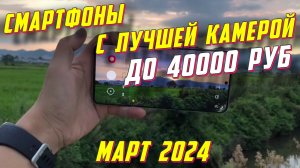 СМАРТФОНЫ С ЛУЧШЕЙ КАМЕРОЙ ДО 40000 РУБ