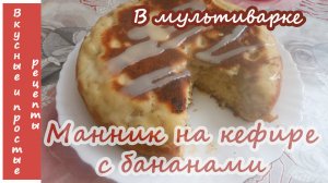 МАННИК С БАНАНАМИ НА КЕФИРЕ В МУЛЬТИВАРКЕ