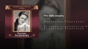 Валентина Толкунова Что тебе сказать