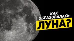 КАК ОБРАЗОВАЛАСЬ ЛУНА? | THE SPACEWAY