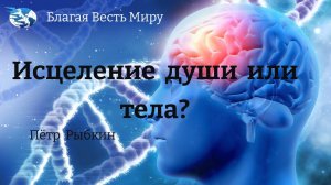 «Исцеление души или тела?». Пётр Рыбкин /21.01.23