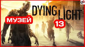 Прохождение Dying Light #13 ПОХОД В МУЗЕЙ