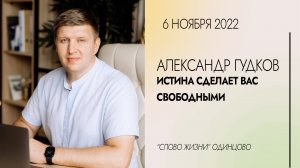 Александр Гудков: Истина сделает вас свободными / 06.11.22 / Церковь «Слово жизни» Одинцово