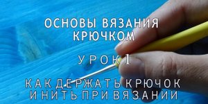 Урок 1 как держать крючок и нить при вязании.mp4