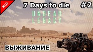 UNDEAD LEGACY ► ВЫЖИВАНИЕ ► 7 Days To Die #2