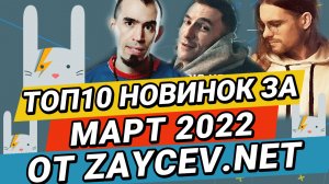 ТОП-10 Новинок за МАРТ 2022 на ZAYCEV.NET | ЗАЙЦЕВ.НЕТ: 2rbina 2rista, Chris Yank, Freezones