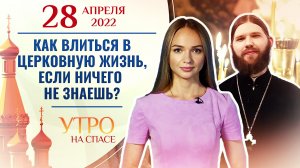 КАК ВЛИТЬСЯ В ЦЕРКОВНУЮ ЖИЗНЬ, ЕСЛИ НИЧЕГО НЕ ЗНАЕШЬ? УТРО НА СПАСЕ