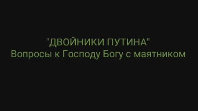 ДВОЙНИКИ Путина. Вопросы к Господу Богу с маятником. видео 10.07.2019