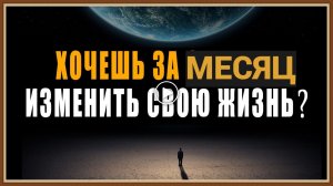 КАК ЗА МЕСЯЦ ИЗМЕНИТЬ СВОЮ ЖИЗНЬ К ЛУЧШЕМУ