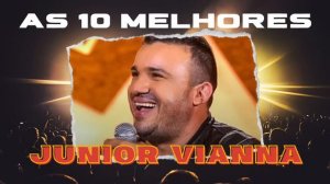 Junior Vianna 🔥🎶 As 10 melhores | Forró Ao vivo