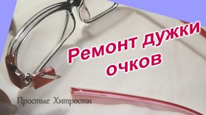 Как починить очки (74)/Сломалась дужка на очках/Часть 1/Ремонт очков/Ремонт дужки очков