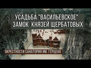 Усадьба Васильевское (Замок Князей Щербатовых) Окретсности Поселка Имени Герцена
