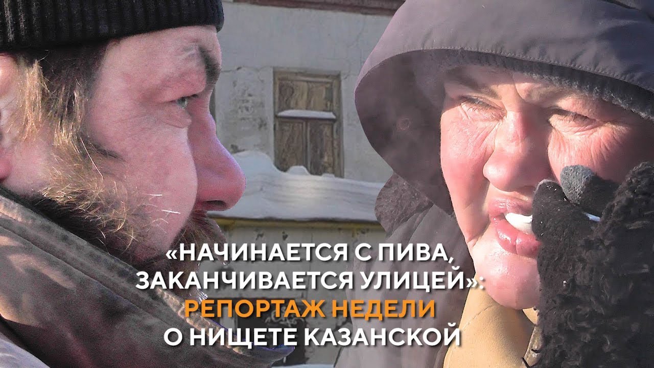 «Начинается все с пива, заканчивается улицей»: репортаж недели о нищете казанской