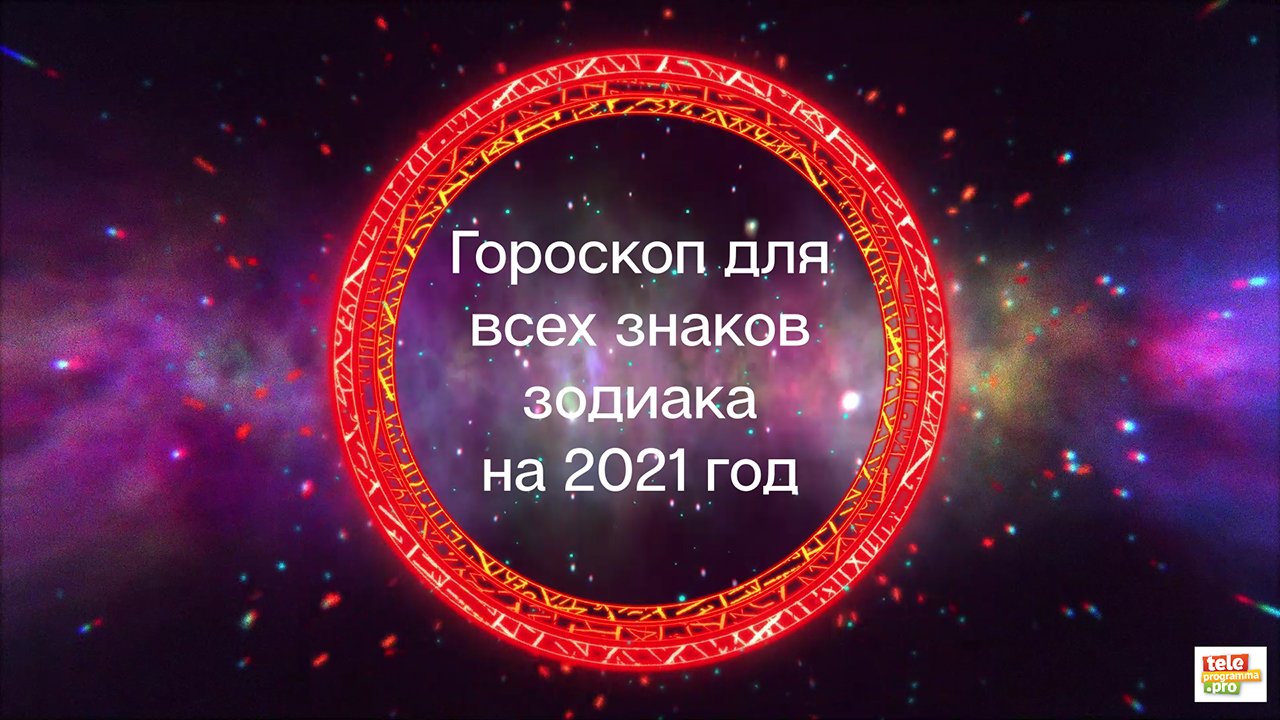 Гороскоп для всех знаков зодиака на 2021 год