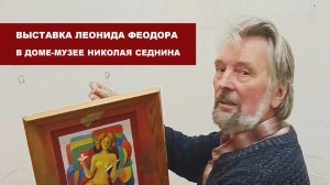 Выставка Леонида Феодора в музее Николая Седнина