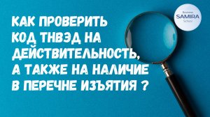 Как проверить код ТНВЭД на действительность а также на наличие в перечне изъятия ?