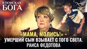«МАМА, МОЛИСЬ!» УМЕРШИЙ СЫН ВЗЫВАЕТ С ТОГО СВЕТА. РАИСА ФЕДОТОВА. В ПОИСКАХ БОГА
