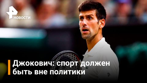Теннисист Джокович заявил, что политика не должна вмешиваться в спорт / РЕН Новости